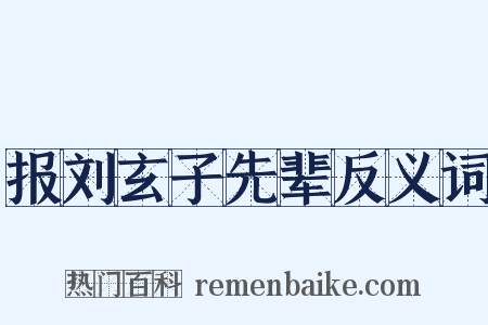 报刘玄子先辈反义词是什么意思的图片